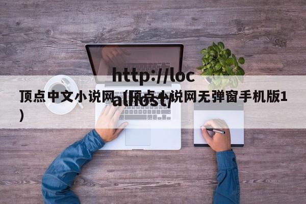 顶点中文小说网（顶点小说网无弹窗手机版1）